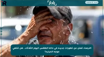 الأرصاد تعلن عن تطورات جديدة في حالة الطقس اليوم الثلاثاء.. هل تنتهي موجة الحرارة؟